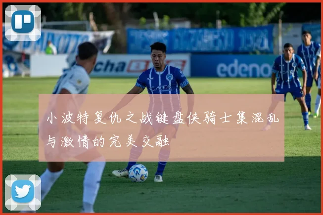 小波特复仇之战键盘侠骑士集混乱与激情的完美交融