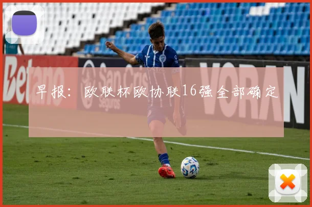 早报：欧联杯欧协联16强全部确定