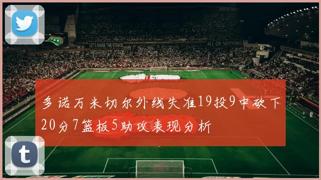 多诺万米切尔外线失准19投9中砍下20分7篮板5助攻表现分析